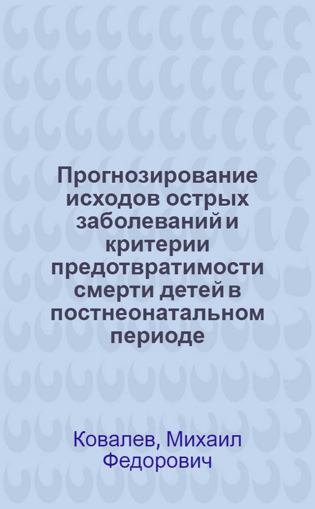 Прогнозирование исходов острых заболеваний и критерии предотвратимости смерти детей в постнеонатальном периоде : Автореф. дис. на соиск. учен. степ. к. м. н