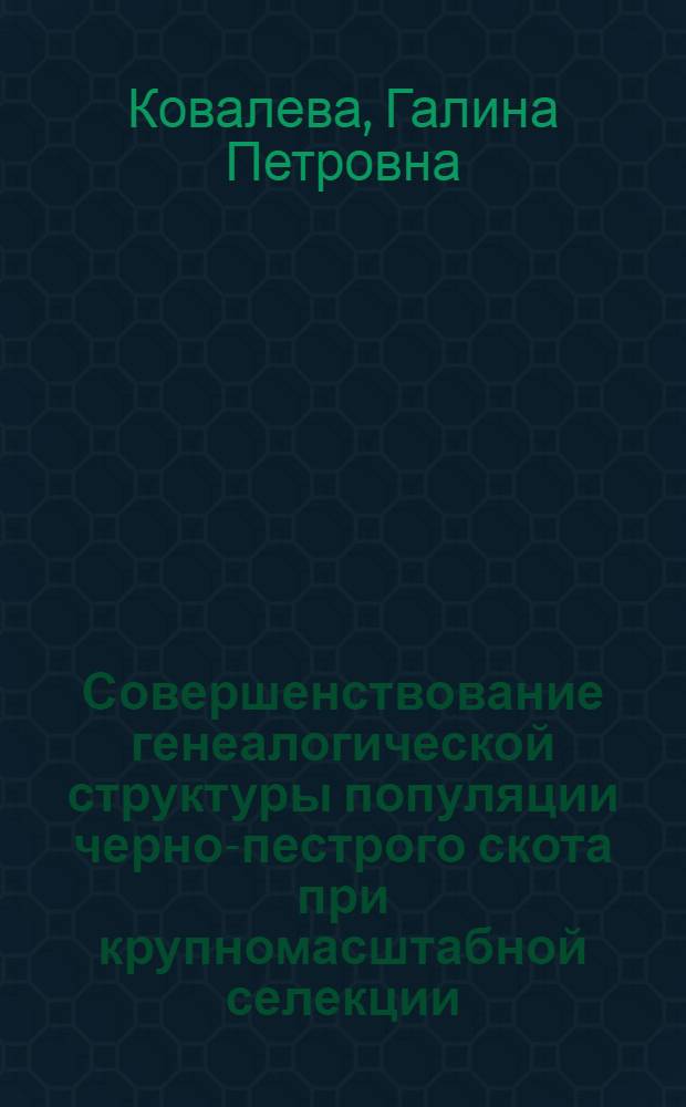 Совершенствование генеалогической структуры популяции черно-пестрого скота при крупномасштабной селекции : Автореф. дис. на соиск. учен. степ. канд. с.-х. наук : (06.02.01)