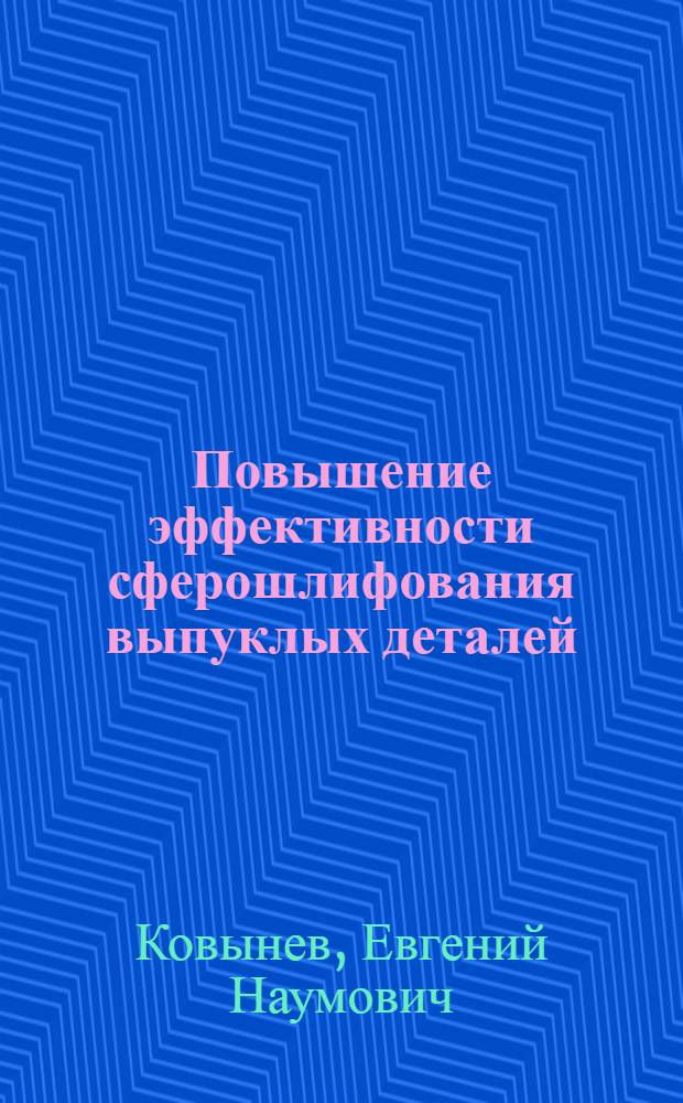 Повышение эффективности сферошлифования выпуклых деталей : Автореф. дис. на соиск. учен. степ. канд. техн. наук : (05.02.08)