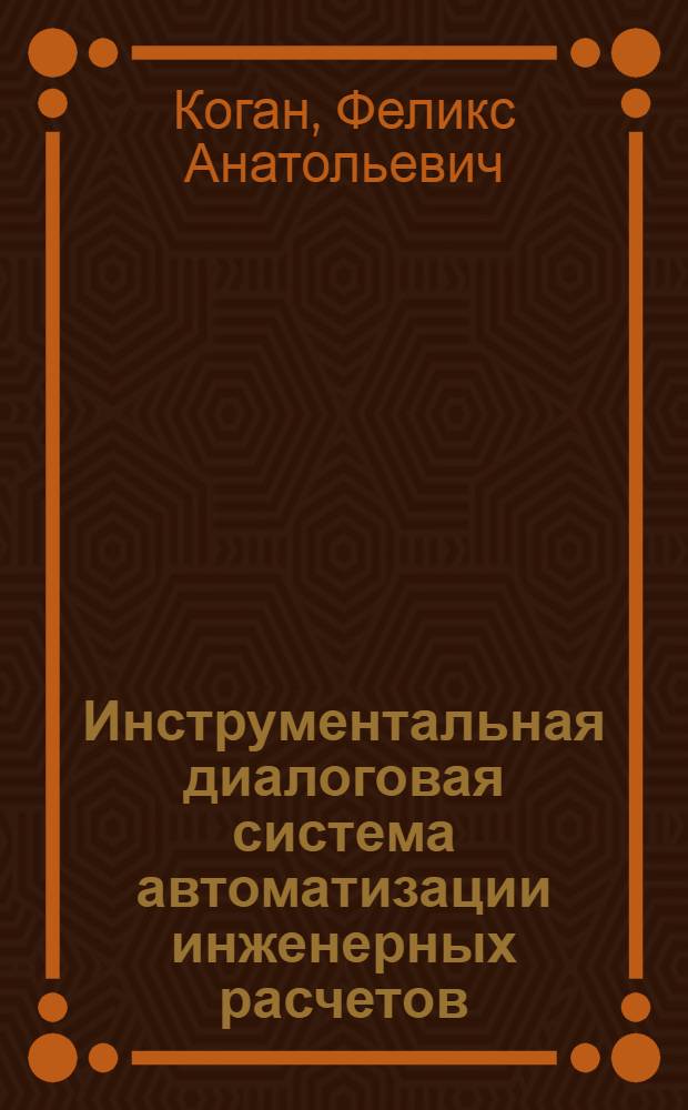 Инструментальная диалоговая система автоматизации инженерных расчетов : Автореф. дис. на соиск. учен. степ. канд. техн. наук : (05.13.12)