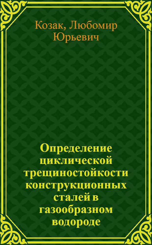 Определение циклической трещиностойкости конструкционных сталей в газообразном водороде : Автореф. дис. на соиск. учен. степ. к. т. н