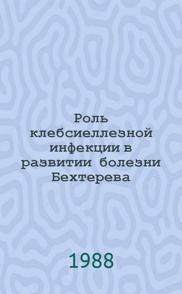 Роль клебсиеллезной инфекции в развитии болезни Бехтерева : Автореф. дис. на соиск. учен. степ. канд. мед. наук : (14.00.39)