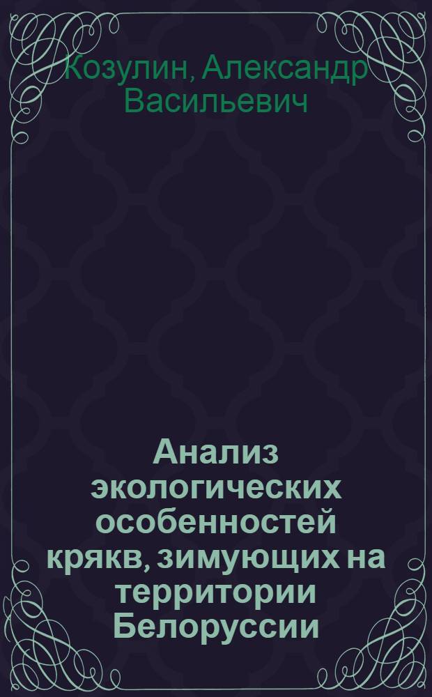 Анализ экологических особенностей крякв, зимующих на территории Белоруссии : Автореф. дис. на соиск. учен. степ. к. б. н