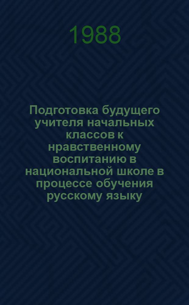 Подготовка будущего учителя начальных классов к нравственному воспитанию в национальной школе в процессе обучения русскому языку : Автореф. дис. на соиск. учен. степ. канд. пед. наук : (13.00.02)
