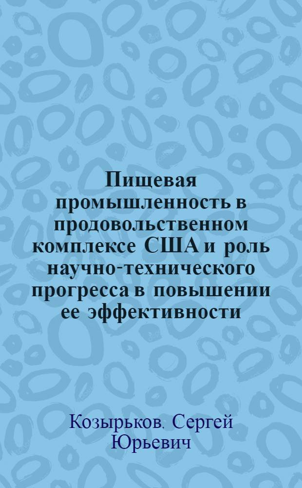 Пищевая промышленность в продовольственном комплексе США и роль научно-технического прогресса в повышении ее эффективности : Автореф. дис. на соиск. учен. степ. канд. экон. наук : (08.00.16)