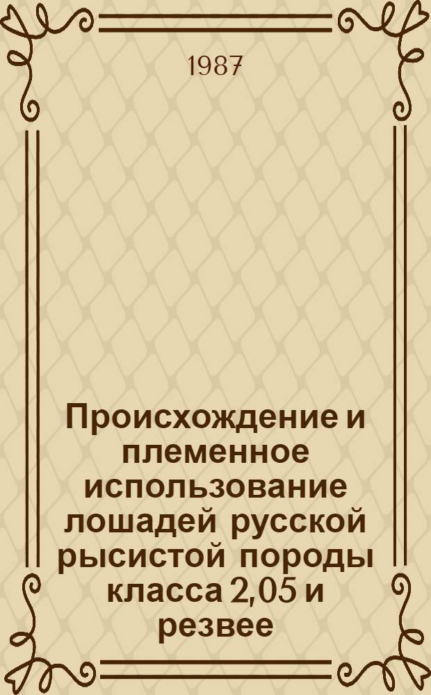 Происхождение и племенное использование лошадей русской рысистой породы класса 2,05 и резвее : Автореф. дис. на соиск. учен. степ. канд. с.-х. наук : (06.02.01)