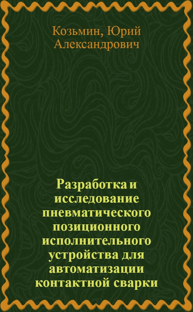 Разработка и исследование пневматического позиционного исполнительного устройства для автоматизации контактной сварки : Автореф. дис. на соиск. учен. степ. канд. техн. наук : (05.13.07)