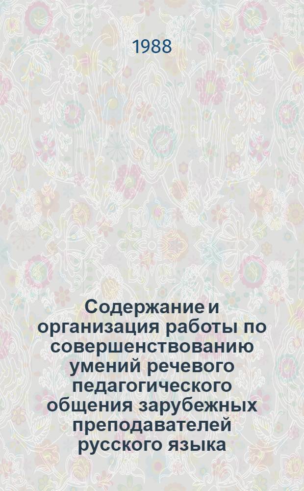 Содержание и организация работы по совершенствованию умений речевого педагогического общения зарубежных преподавателей русского языка (в условиях факультета повышения квалификации) : Автореф. дис. на соиск. учен. степ. канд. пед. наук : (13.00.02)