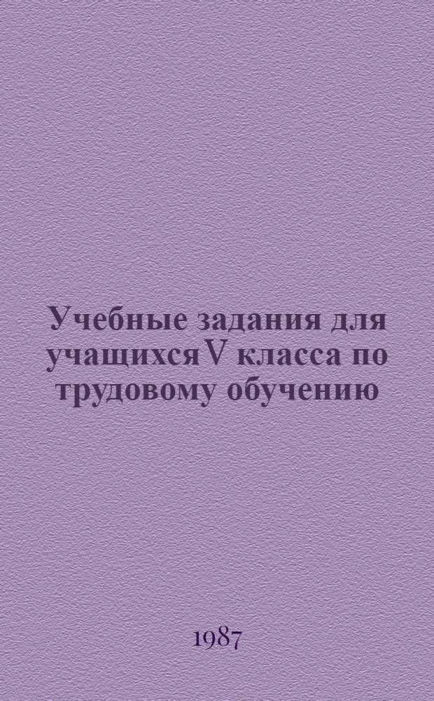 Учебные задания для учащихся V класса по трудовому обучению : Разд. "С.-х. работы. Элементы растениеводства и животноводства. Выращивание растений. Содерж. животных, уход за ними"