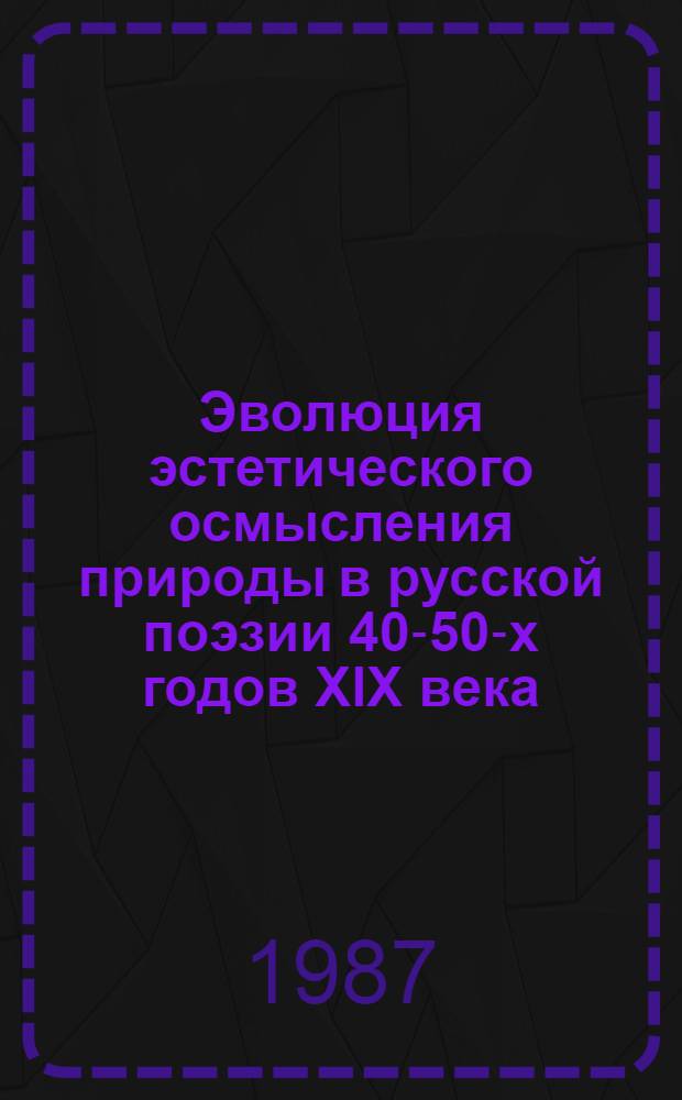 Эволюция эстетического осмысления природы в русской поэзии 40-50-х годов XIX века : (Н.А. Некрасов, И.С. Никитин, А.А. Фет) : Автореф. дис. на соиск. учен. степ. канд. филол. наук : (10.01.01)