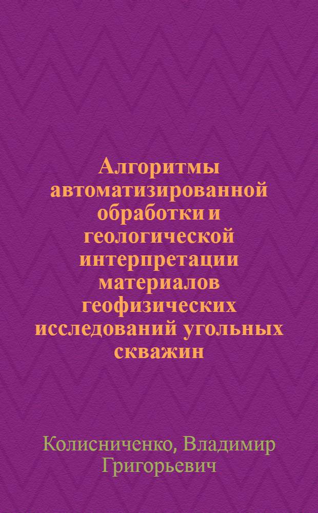 Алгоритмы автоматизированной обработки и геологической интерпретации материалов геофизических исследований угольных скважин : (На прим. месторождений Донбасса) : Автореф. дис. на соиск. учен. степ. канд. геол.-минерал. наук : (04.00.12)