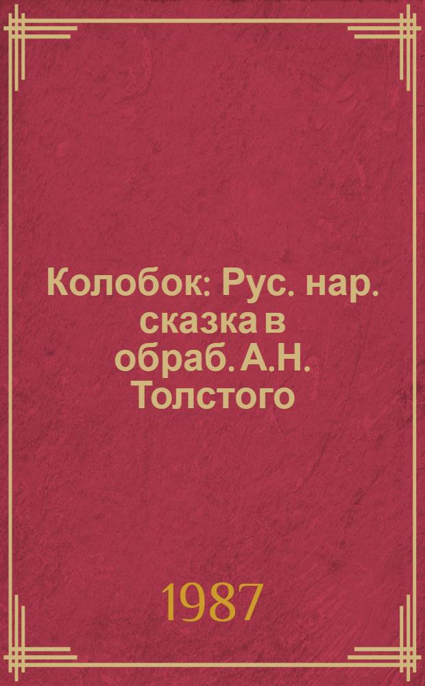 Колобок : Рус. нар. сказка в обраб. А.Н. Толстого : Для дошк. возраста