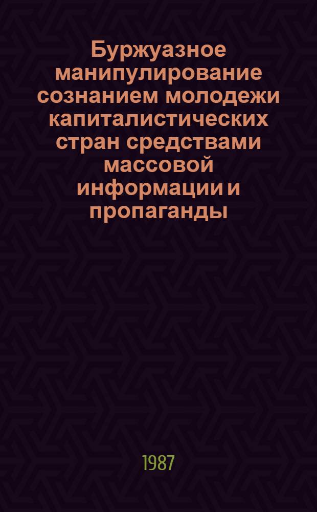 Буржуазное манипулирование сознанием молодежи капиталистических стран средствами массовой информации и пропаганды : Автореф. дис. на соиск. учен. степ. канд. филос. наук : (09.00.02)