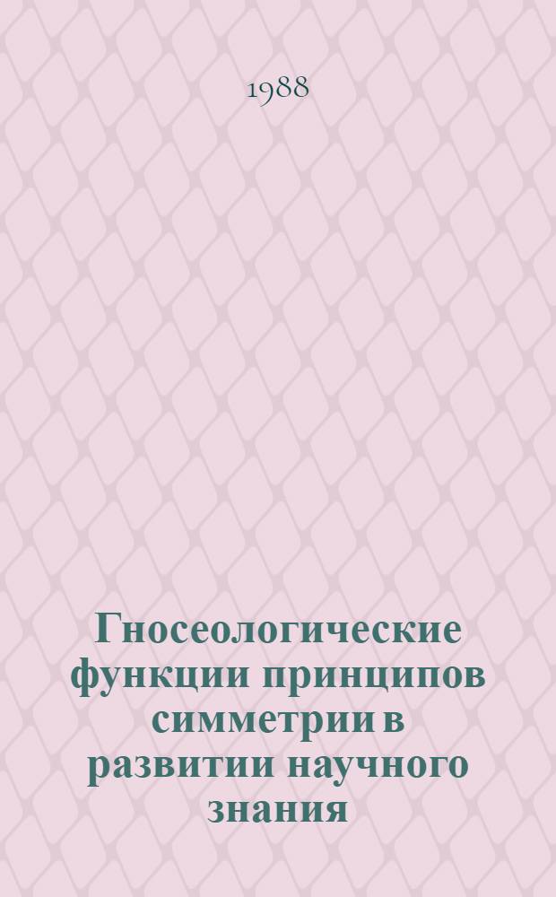 Гносеологические функции принципов симметрии в развитии научного знания : Автореф. дис. на соиск. учен. степ. канд. филос. наук : (09.00.08)