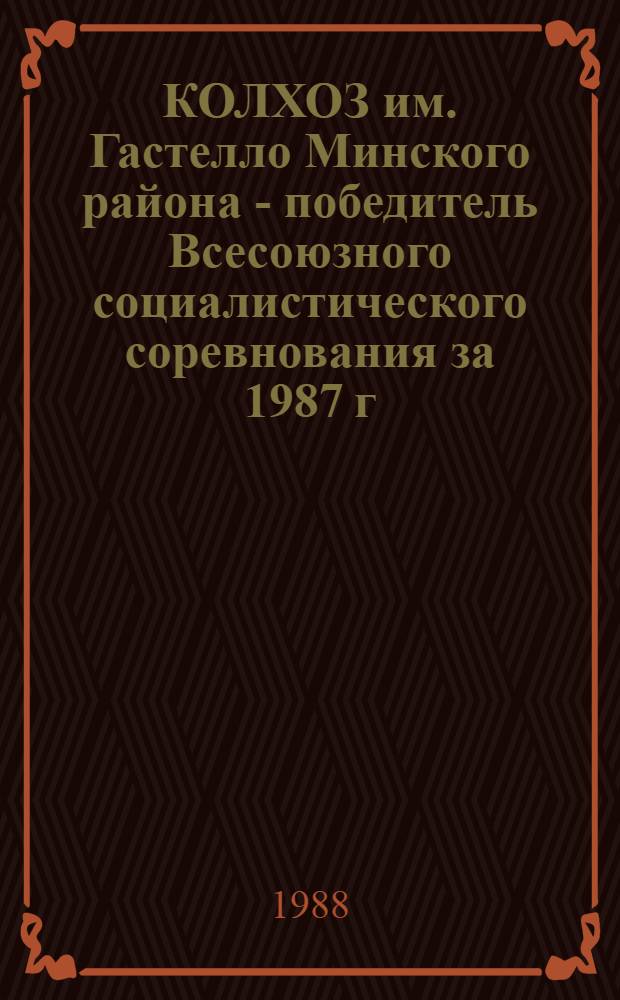 КОЛХОЗ им. Гастелло Минского района - победитель Всесоюзного социалистического соревнования за 1987 г.