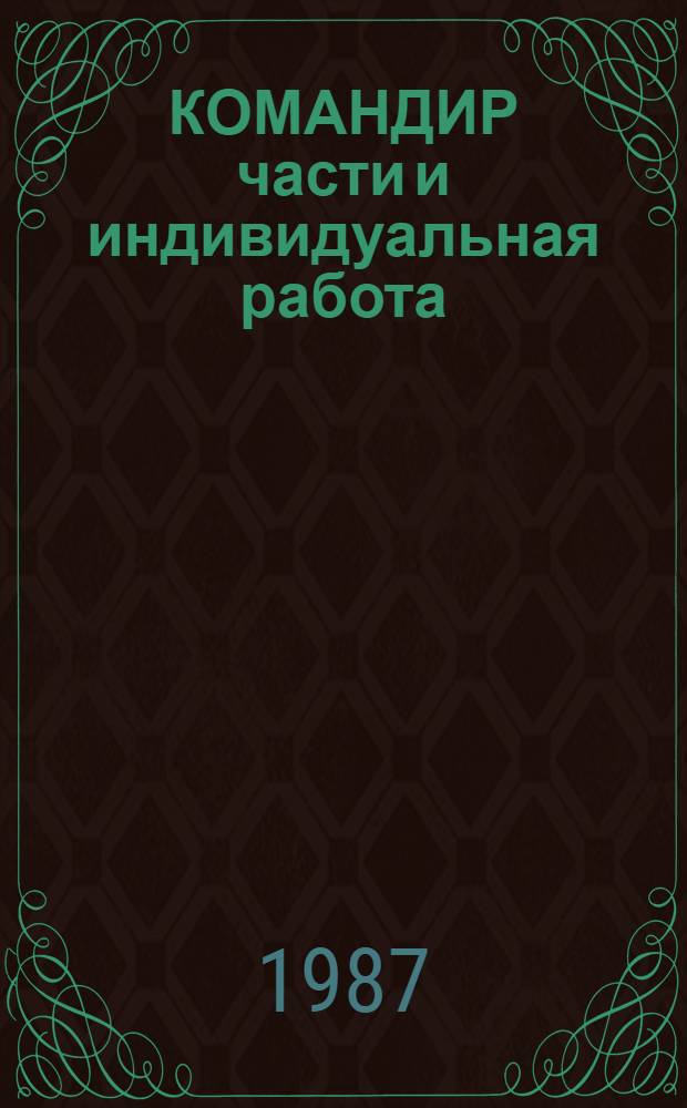 КОМАНДИР части и индивидуальная работа : Практ. рекомендации выпускнику Академии
