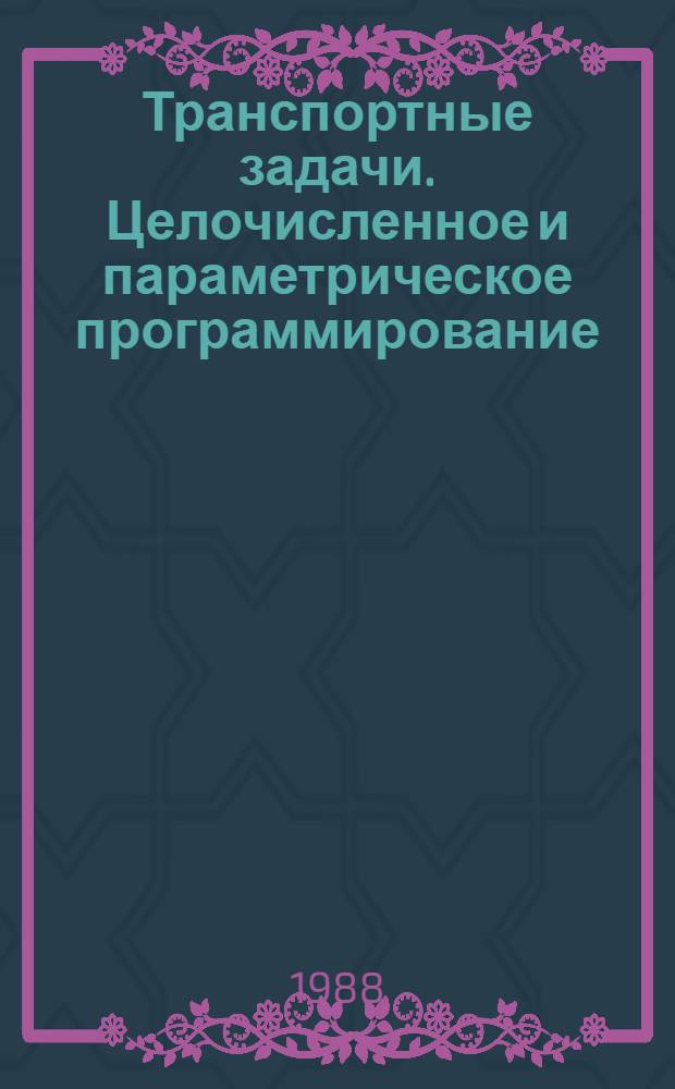 Транспортные задачи. Целочисленное и параметрическое программирование : Текст лекций по мат. программир. для студентов машиностроит. фак. : Спец. 07.01 "Экономика и упр. в машиностроении"