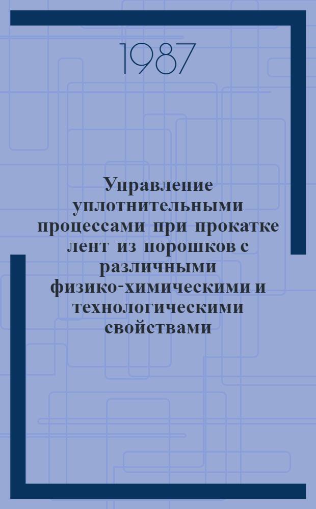Управление уплотнительными процессами при прокатке лент из порошков с различными физико-химическими и технологическими свойствами : Автореф. дис. на соиск. учен. степ. к. т. н