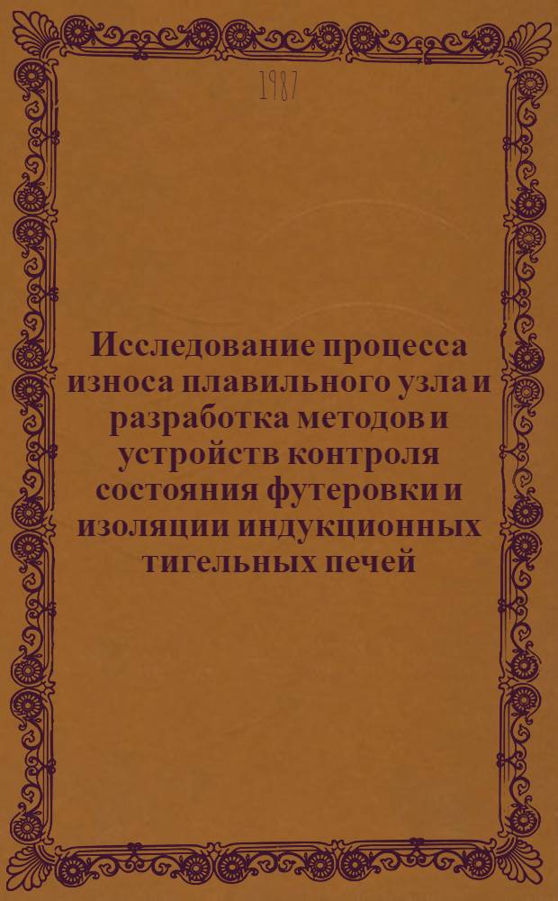 Исследование процесса износа плавильного узла и разработка методов и устройств контроля состояния футеровки и изоляции индукционных тигельных печей : Автореф. дис. на соиск. учен. степ. к. т. н