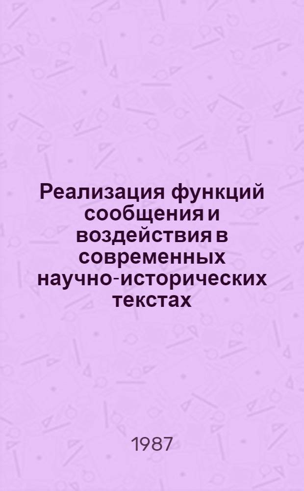 Реализация функций сообщения и воздействия в современных научно-исторических текстах : (На материале англ. яз.) : Автореф. дис. на соиск. учен. степ. канд. филол. наук : (10.02.04)
