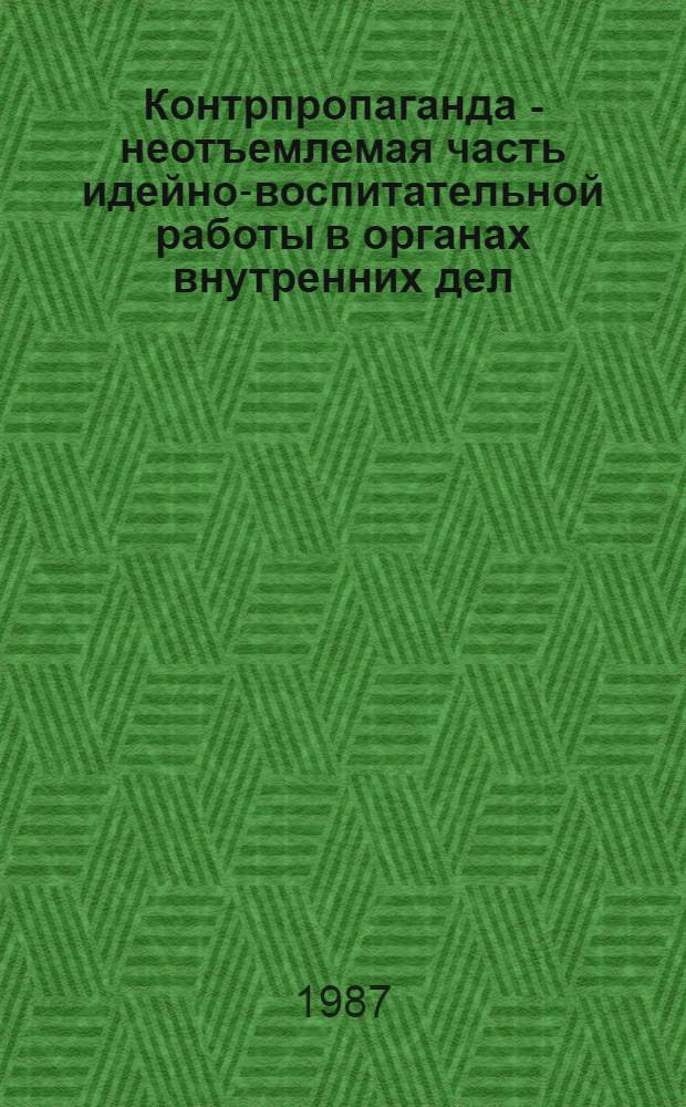 Контрпропаганда - неотъемлемая часть идейно-воспитательной работы в органах внутренних дел : Учеб. пособие
