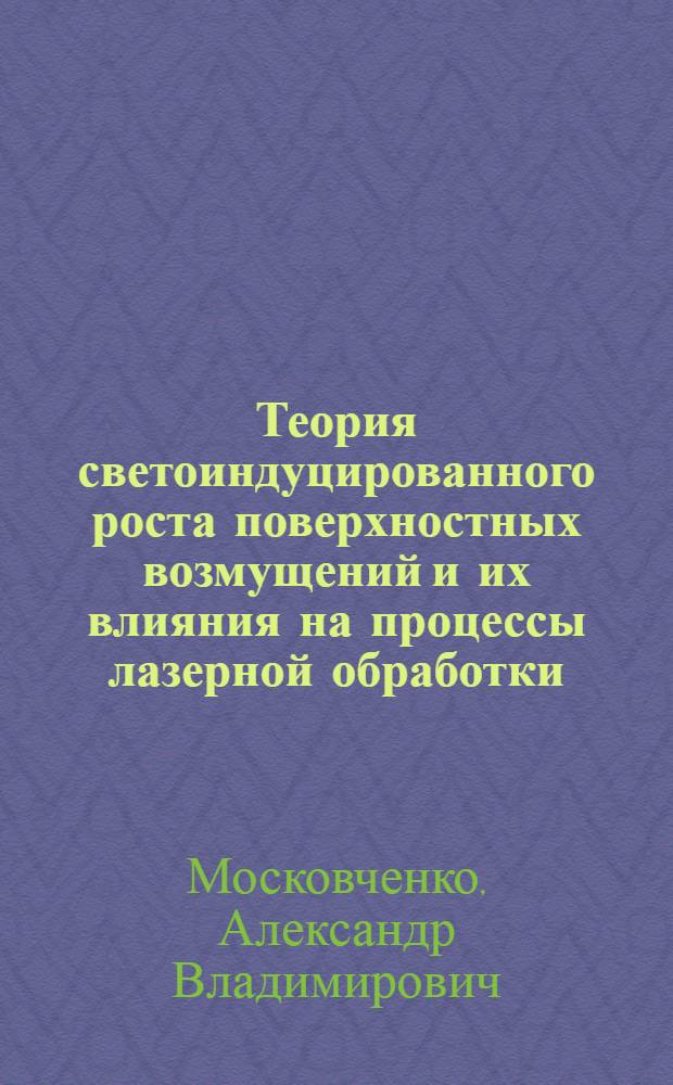 Теория светоиндуцированного роста поверхностных возмущений и их влияния на процессы лазерной обработки : Автореф. дис. на соиск. учен. степ. канд. физ.-мат. наук : (01.04.03)