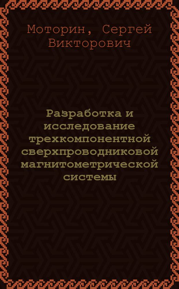 Разработка и исследование трехкомпонентной сверхпроводниковой магнитометрической системы : Автореф. дис. на соиск. учен. степ. к. т. н