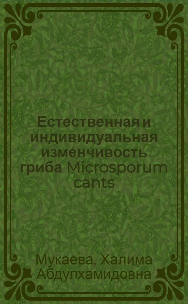 Естественная и индивидуальная изменчивость гриба Microsporum cants : Автореф. дис. на соиск. учен. степ. к. вет. н