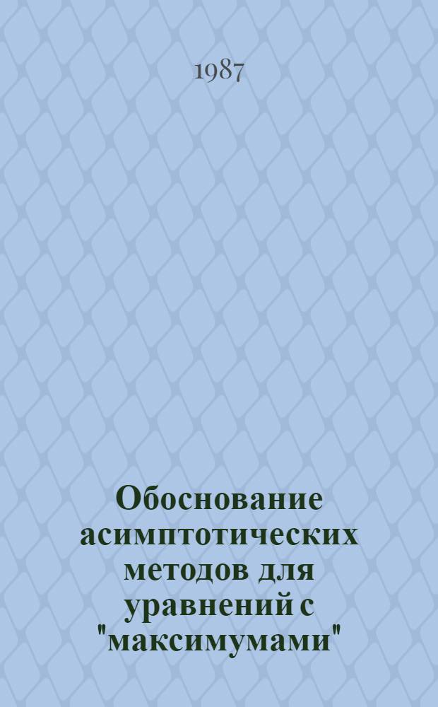Обоснование асимптотических методов для уравнений с "максимумами" : Автореф. дис. на соиск. учен. степ. канд. физ.-мат. наук : (01.01.02)