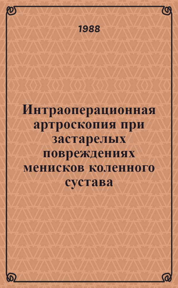 Интраоперационная артроскопия при застарелых повреждениях менисков коленного сустава : Автореф. дис. на соиск. учен. степ. канд. мед. наук : (14.00.22)
