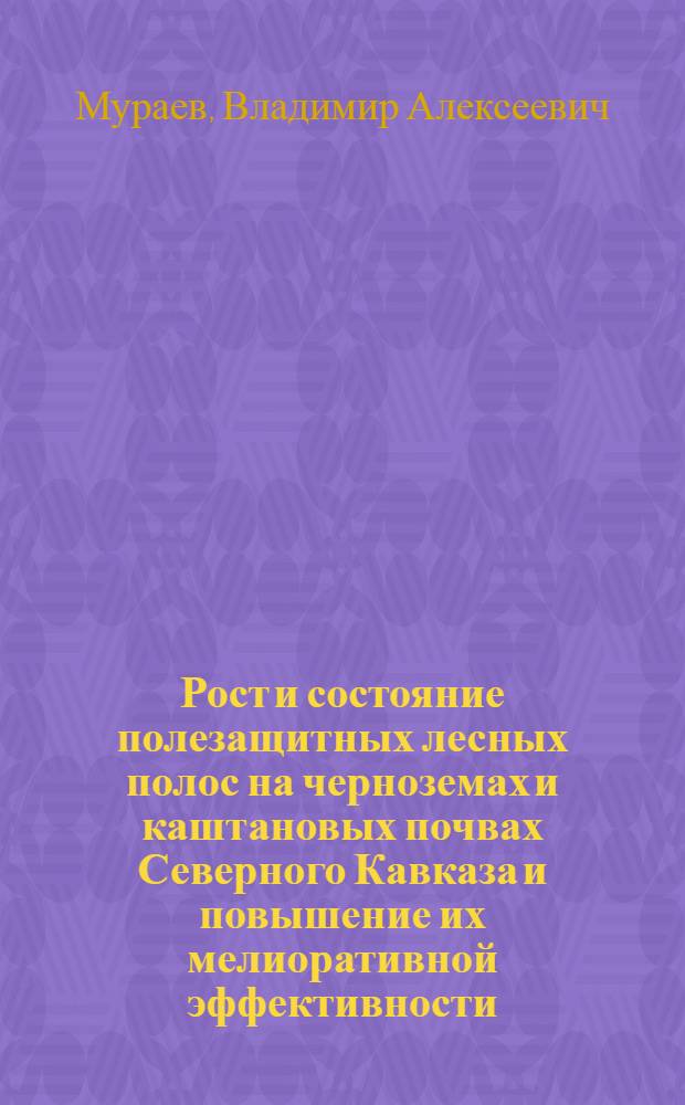 Рост и состояние полезащитных лесных полос на черноземах и каштановых почвах Северного Кавказа и повышение их мелиоративной эффективности : Автореф. дис. на соиск. учен. степ. канд. с.-х. наук : (06.03.04)
