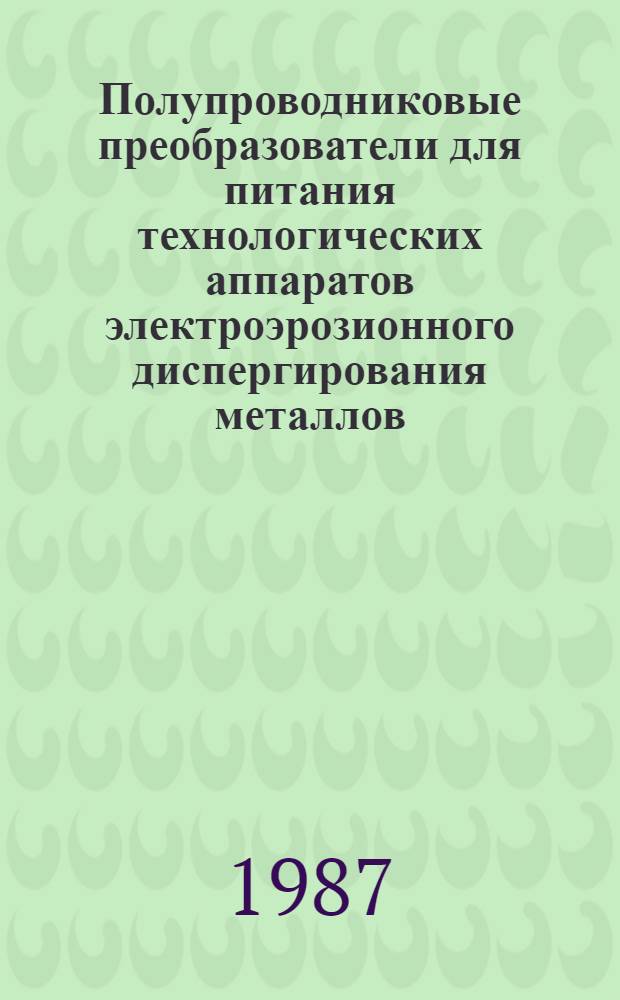 Полупроводниковые преобразователи для питания технологических аппаратов электроэрозионного диспергирования металлов : Автореф. дис. на соиск. учен. степ. к. т. н