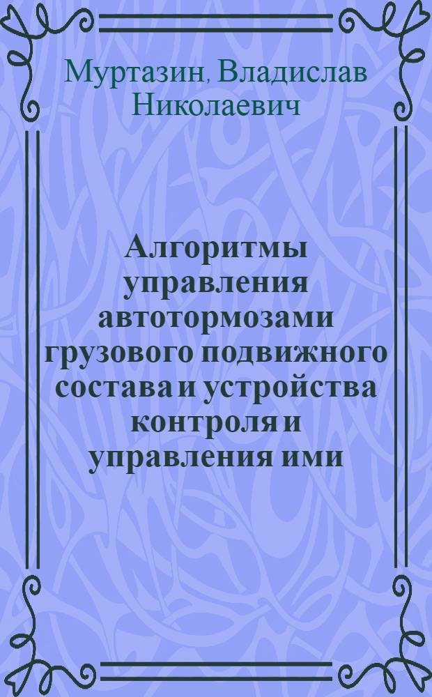 Алгоритмы управления автотормозами грузового подвижного состава и устройства контроля и управления ими : Автореф. дис. на соиск. учен. степ. канд. техн. наук : (05.22.07)