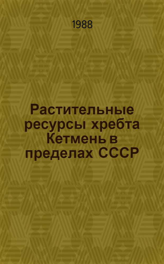Растительные ресурсы хребта Кетмень в пределах СССР (Северный Тянь-Шань) и их рациональное использование : Автореф. дис. на соиск. учен. степ. канд. биол. наук : (03.00.05)
