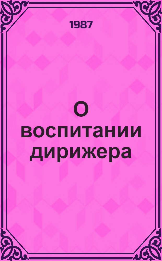 О воспитании дирижера : Очерки