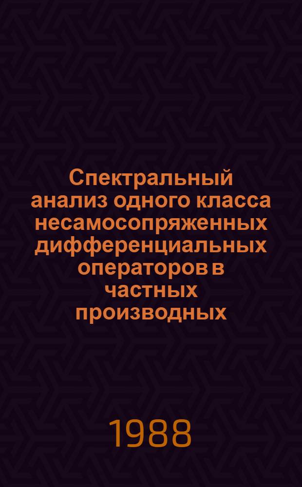 Спектральный анализ одного класса несамосопряженных дифференциальных операторов в частных производных : Автореф. дис. на соиск. учен. степ. канд. физ.-мат. наук : (01.01.02)