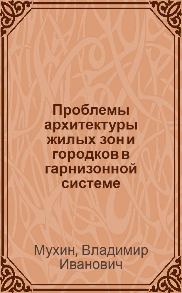 Проблемы архитектуры жилых зон и городков в гарнизонной системе : (Методол. и градостроит. аспекты) : Автореф. дис. на соиск. учен. степ. д. арх