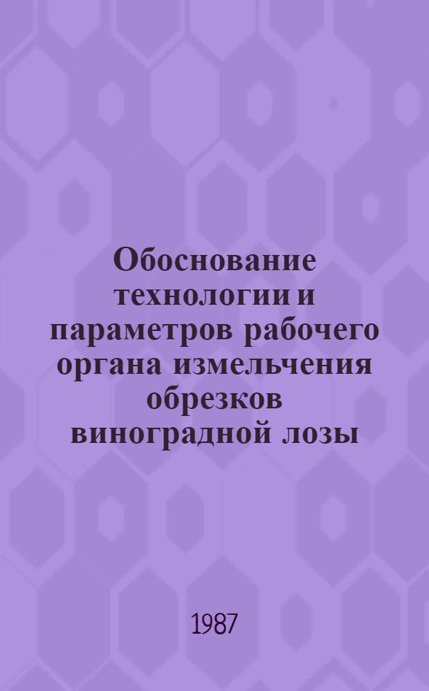Обоснование технологии и параметров рабочего органа измельчения обрезков виноградной лозы : Автореф. дис. на соиск. учен. степ. канд. техн. наук : (05.20.01)