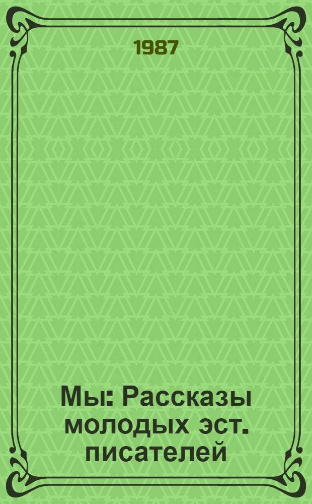 Мы : Рассказы молодых эст. писателей : Пер. с эст