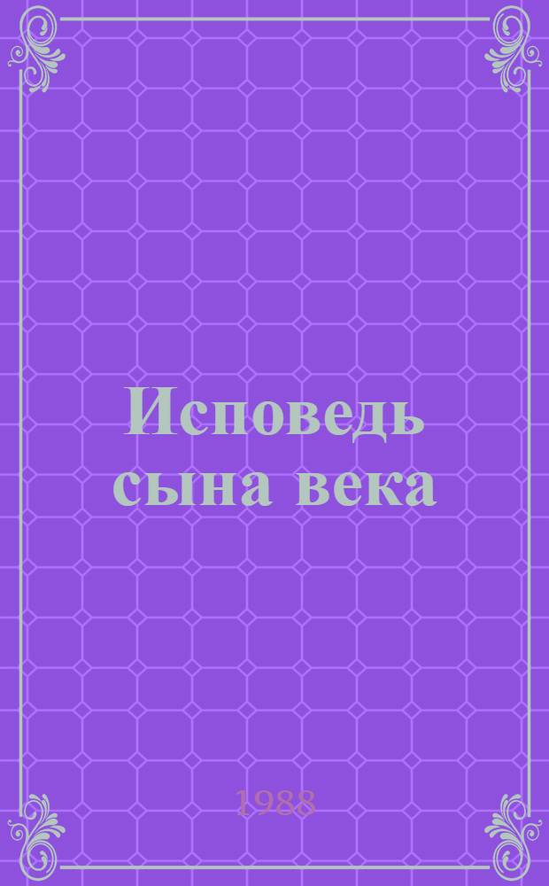 Исповедь сына века : Роман. Новеллы. Пьесы : Пер. с фр.