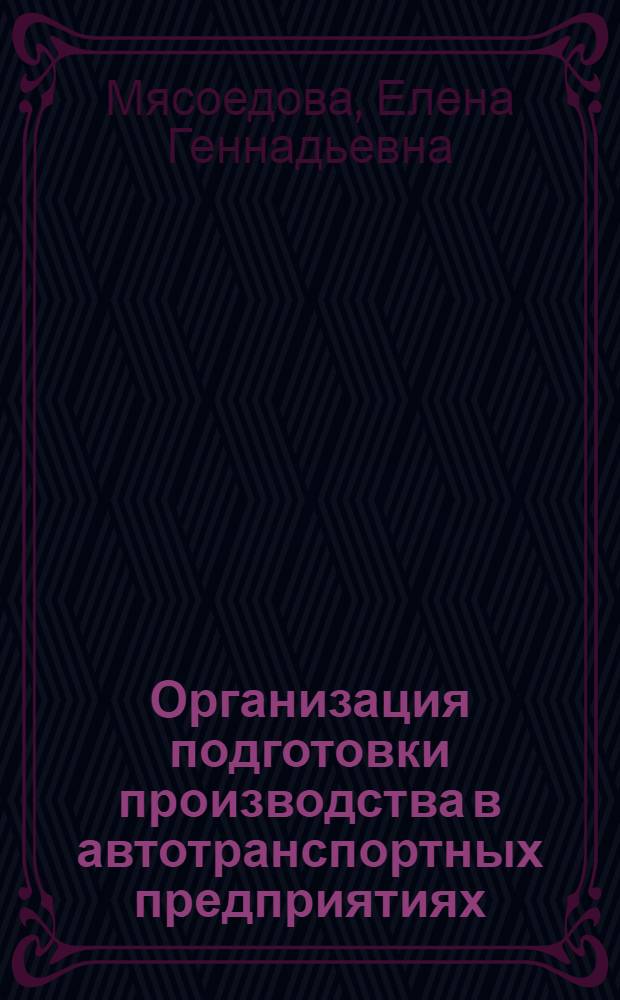 Организация подготовки производства в автотранспортных предприятиях : Учеб. пособие Для студентов, обучающихся по спец. "Экономика и упр. на трансп.", "Автомобили и автомоб. хоз-во", "Орг. перевозок и упр. на трансп.", по дисциплине "Орг. и планир. пр-ва. Упр. предприятиями"