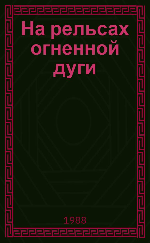 На рельсах огненной дуги : Воспоминания железнодорожников : Рат. и труд. подвиг железнодорожников Юж. магистрали в годы Великой Отеч. войны