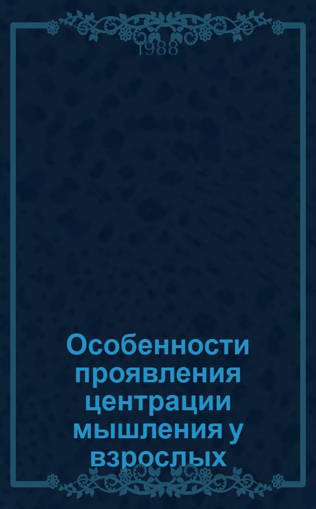 Особенности проявления центрации мышления у взрослых : Автореф. дис. на соиск. учен. степ. канд. психол. наук : (19.00.01)