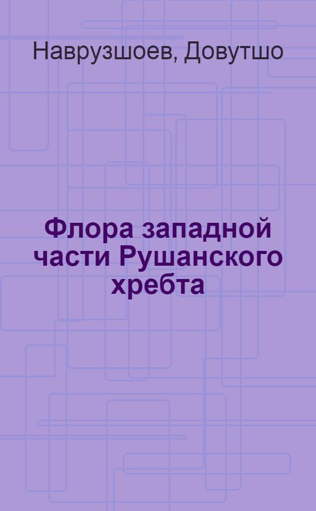 Флора западной части Рушанского хребта : Автореф. дис. на соиск. учен. степ. канд. биол. наук : (03.00.05)