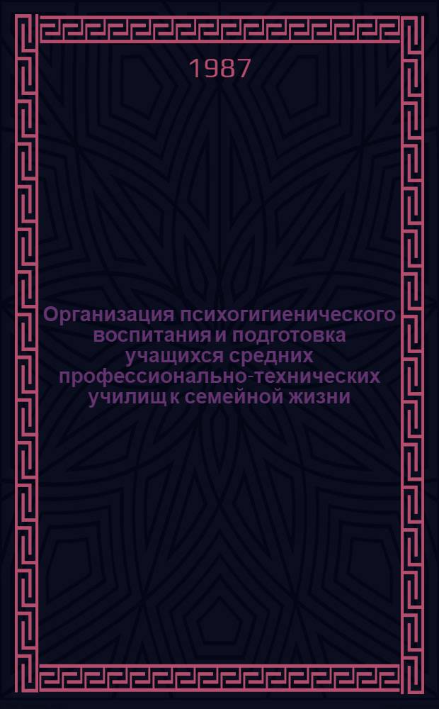 Организация психогигиенического воспитания и подготовка учащихся средних профессионально-технических училищ к семейной жизни : Метод. рекомендации