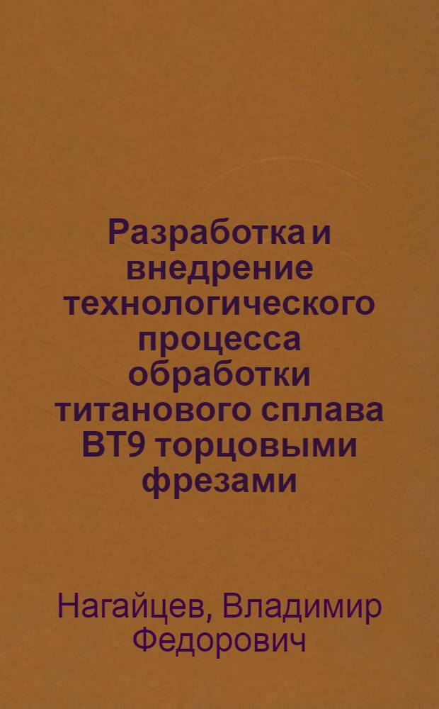 Разработка и внедрение технологического процесса обработки титанового сплава ВТ9 торцовыми фрезами : Автореф. дис. на соиск. учен. степ. к. т. н