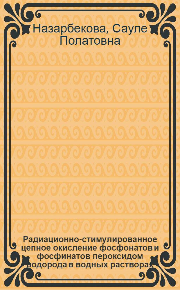 Радиационно-стимулированное цепное окисление фосфонатов и фосфинатов пероксидом водорода в водных растворах : Автореф. дис. на соиск. учен. степ. к. хим. н