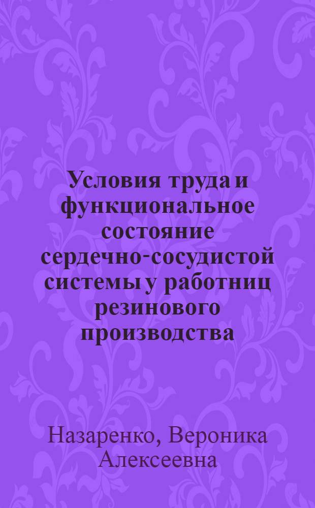 Условия труда и функциональное состояние сердечно-сосудистой системы у работниц резинового производства : Автореф. дис. на соиск. учен. степ. канд. мед. наук : (14.00.07)