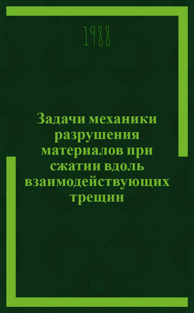 Задачи механики разрушения материалов при сжатии вдоль взаимодействующих трещин : Автореф. дис. на соиск. учен. степ. д-ра техн. наук : (01.02.04)