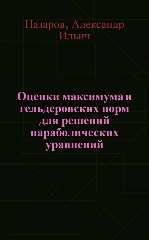 Оценки максимума и гельдеровских норм для решений параболических уравнений : Автореф. дис. на соиск. учен. степ. канд. физ.-мат. наук : (01.01.02)